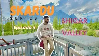 Shigar Valley Vlog | Episode 4 | Skardu Series Gilgit Baltistan