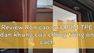 Review Ron cao su EPDM TPE d&aacute;n khung cửa chống tiếng ồn c&aacute;ch &acirc;m HADO Gioăng chắn khe hở cửa đi cửa