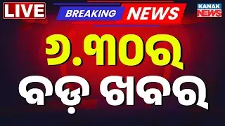 🔴 LIVE | ସନ୍ଧ୍ୟା ସାଢେ ୬ ଟାର ବଡ଼ ଖବର | 6.30PM Bulletin | Breaking News | Kanak News