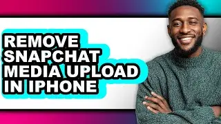 How to Remove Snapchat Media Upload in Iphone - Full Guide