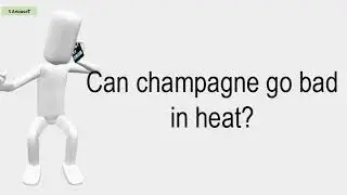 Can Champagne Go Bad In Heat?
