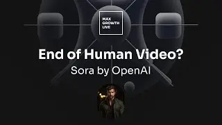 Sora by OpenAI - End of Human Video? | Max Growth Live - Session 03