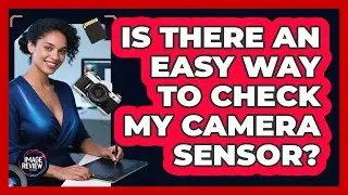 Is There An Easy Way To Check My Camera Sensor?