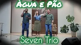 Água e Pão (Discípulos) - Seven Trio