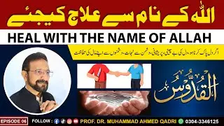 Heal with the Name of Allah | Al-Quddus | Episode 06 | Prof.Dr.Muhammad Ahmed Qadri