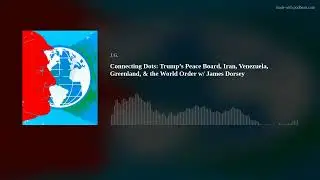 Connecting Dots: Trump&rsquo;s Peace Board, Iran, Venezuela, Greenland, & the World Order w/ James Dorsey