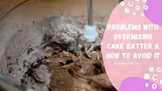 Problems With Overmixing Cake Batter & How To Avoid It