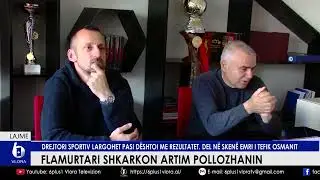 Flamurtari shkarkon Artim Pollozhani. Drejtori sportiv largohet. Del n&euml; sken&euml; emri i Tefik Osmanit