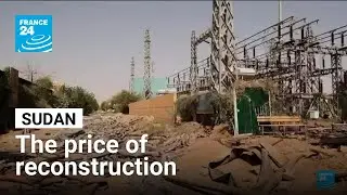 Sudan: The price of reconstruction &bull; FRANCE 24 English
