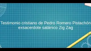 Testimonio cristiano de Pedro Romero Pistachón exsacerdote satánico Zig Zag