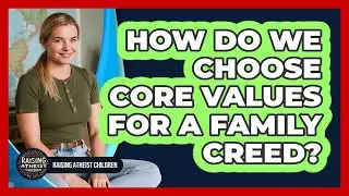 How Do We Choose Core Values For A Family Creed?
