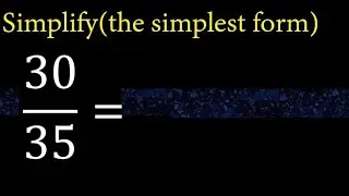 Simplify 30/35 and reduce to the simplest form