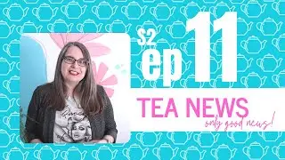 TEA NEWS only good news! tea deals! ep 11