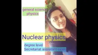 General science Nuclear physics for PSC degree level secretariat Assistant exam