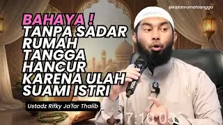 Bahaya! Tanpa Sadar Rumah Tangga Hancur Karena Ulah Suami Istri | Ustadz Rifky Ja'far Thalib