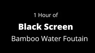 1 Hour Bamboo water fountain  (Black Screen)