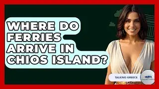 Where Do Ferries Arrive In Chios Island? - Talking Greece