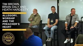 Allegory, Worship and the Preacher&rsquo;s Heart &ndash; with Tim Brown, Brian Daly and Heath Hardesty
