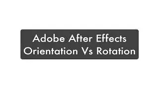 Orientation Vs Rotation in Adobe After Effects.