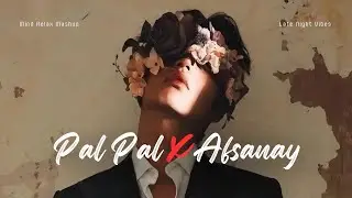 Pal Pal x Afsanay (Slowed + Reverb Mashup) | Sad Vibes 💔