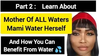 Part 2: Learn About  Mother Of ALL Waters, Mami Water Herself And How You Can Benefit From Water 💦