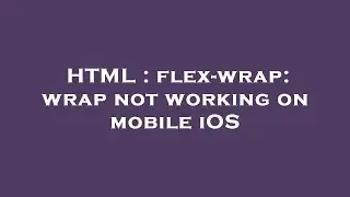 HTML : flex-wrap: wrap not working on mobile iOS