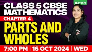 Class 5 CBSE Maths | Chapter 4: Parts And Wholes | Xylem Class 5 CBSE