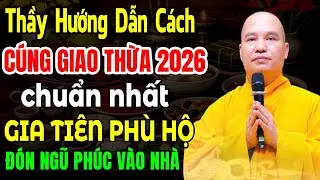 THẦY HƯỚNG DẪN CÁCH CÚNG GIAO THỪA 2026 CHUẨN NHẤT GIA TIÊN PHÙ HỘ ĐÓN NGŨ PHÚC VÀO NHÀ ( cực hay )