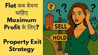 Flat कब बेचना चाहिए Maximum Profit के लिए? Property Exit Strategy