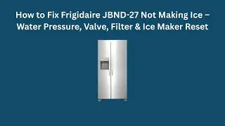 How to Fix Frigidaire JBND-27 Not Making Ice &ndash; Water Pressure, Valve, Filter & Ice Maker Reset