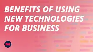 Benefits of Using Innovative New Technologies in Your Business