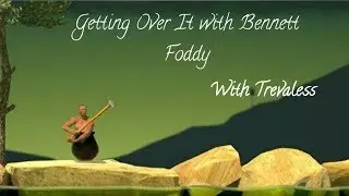 GETTING OVER IT WITH Trevaless' Tales ;)