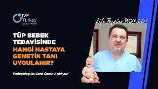 T&uuml;p Bebek Tedavisinde Hangi Hastaya Genetik Tanı Uygulanır? | IVF Turkey