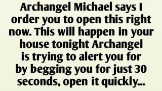Archangel Michael says I order you to open this right now. This will happen in
