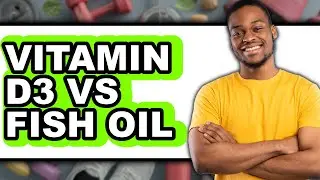 Vitamin D3 Vs Fish Oil - Full Comparison