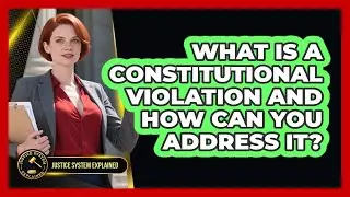 What Is A Constitutional Violation And How Can You Address It? - Justice System Explained