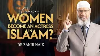 Can a Woman Become an Actress in Islam? - Dr Zakir Naik