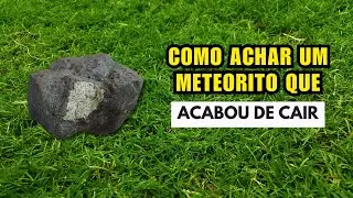 COMO ACHAR UM METEORITO QUE ACABOU DE CAIR