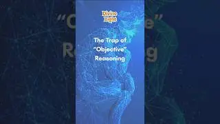 The Trap of &ldquo;Objective&rdquo; Reasoning