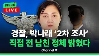 [🔴이슈를 켜라] [LIVE] 박나래, 경찰 2차 조사 받았다…직접 전 남친 정체도 밝혀 / 채널A