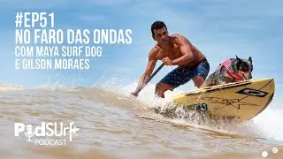 PodSurf PodCast - No Faro das Ondas com Maya Surf Dog e Gilson Moraes #EP51