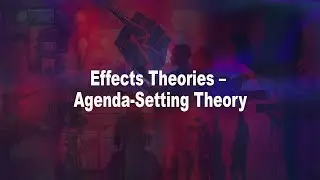 12 Effects Theories &ndash; Agenda Setting Theory