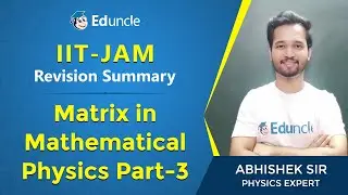 IIT JAM Physics | Revision Summary of Matrix in Mathematical Phy. (Part 3) | Eduncle | Mr. Abhishek