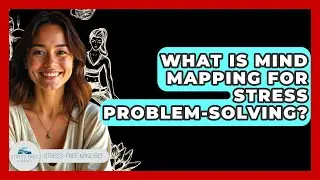 What Is Mind Mapping For Stress Problem-solving? - Stress Free Mindset