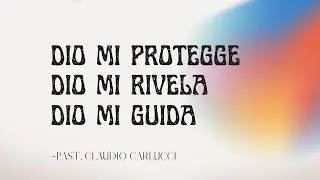 Dio mi protegge, Dio mi rivela, Dio mi guida! - Past. Claudio Carlucci
