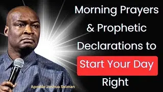Morning Prayers & Prophetic Declarations to Start Your Day Right &ndash; Apostle Joshua Selman