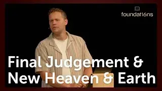 Final Judgement & New Heaven & New Earth &mdash; Foundations &mdash; Pastor Nathan Jorris