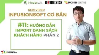 Infusionsoft Cơ bản #11: Hướng Dẫn Import Danh S&aacute;ch Kh&aacute;ch H&agrave;ng Phần 2  || L&ecirc; Thi&ecirc;n C&ocirc;ng