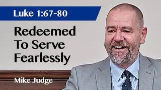 Redeemed To Serve Fearlessly | Luke 1:67-80 | Sermon | Mike Judge | 25 Jan 2026