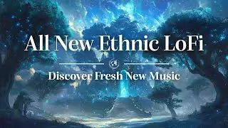 All New Ethnic LoFi 🌍 Discover Fresh New Music #5